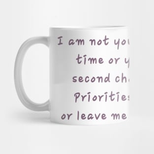 I am not your free time or your second choice, Priorities me or leave me alone. Mug
